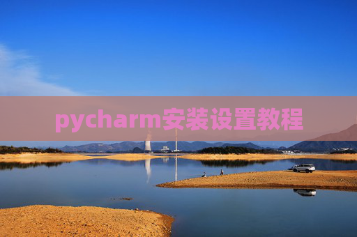 pycharm安装设置教程 pycharm安装设置教程